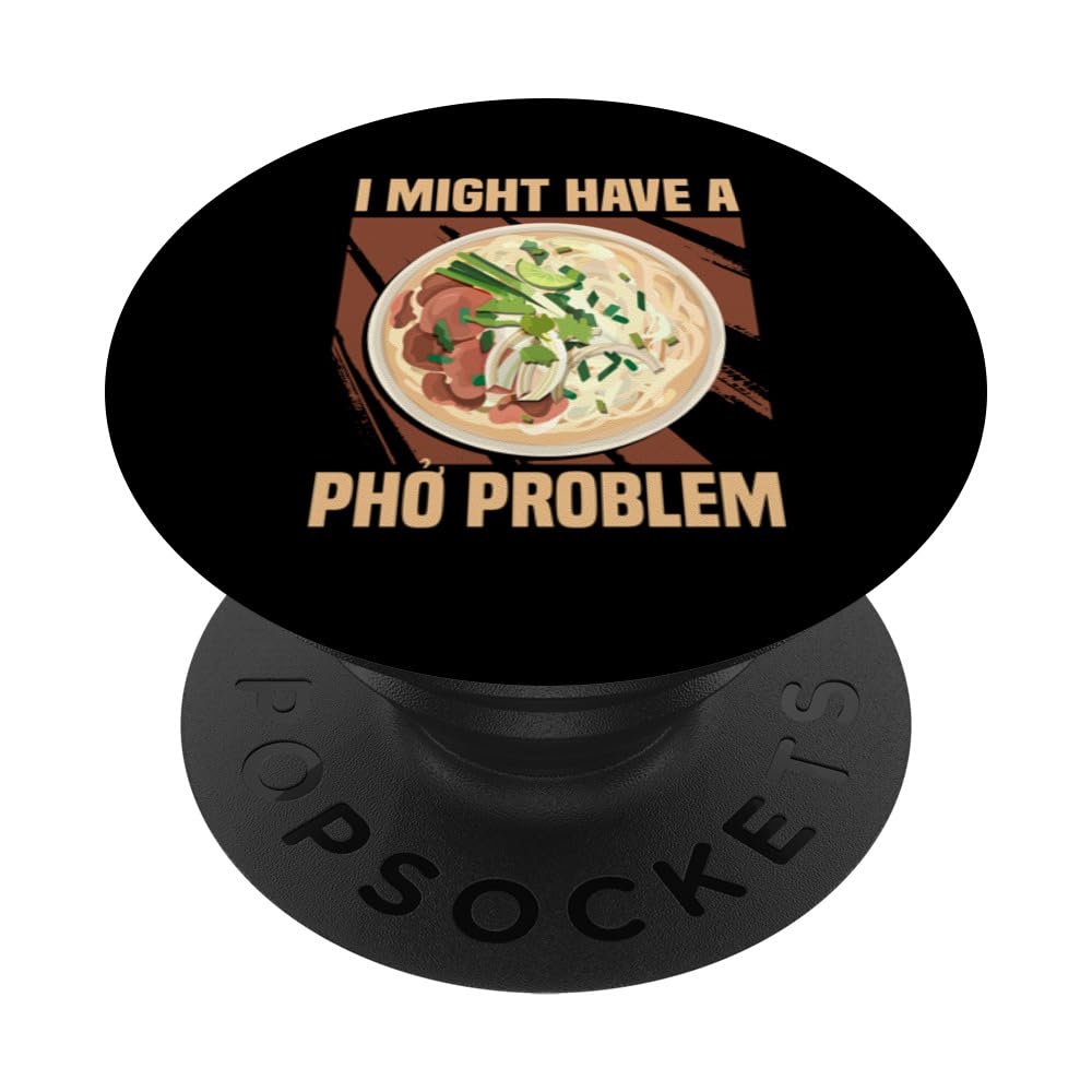 Pho Sho I Might Have A Pho Problem Pho Soup PopSockets Swappable PopGrip