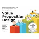 Value Proposition Design: How to Create Products and Services Customers Want