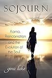 Sojourn: Karma, Reincarnation, and the Evolution of the Soul by Gina Lake