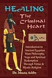 Healing the Criminal Heart: Introduction to Ancient Egyptian Maat Philosophy, Yoga and Spiritual Red by