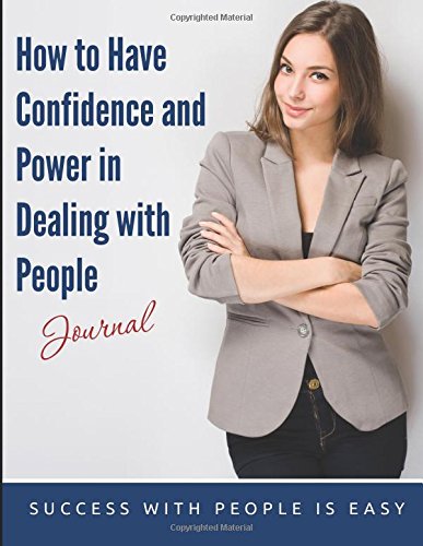 How to Have Confidence and Power in Dealing with People Journal: Success with People Is Easy