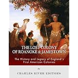 The Lost Colony of Roanoke and Jamestown: The History and Legacy of England’s First American Colonies