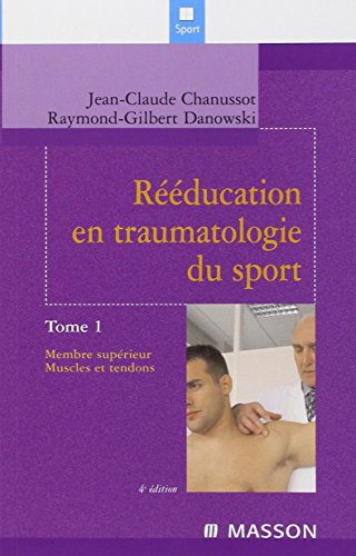 Rééducation en traumatologie du sport : Tome 1, Membre supérieur, Muscles et tendons by Jean-Claude Chanussot, Danowski