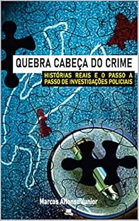 Livro QUEBRA CABEÇA DO CRIME - HISTÓRIAS REAIS E O PASSO A PASSO DE INVESTIGAÇÕES POLICIAIS