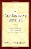 The New Covenant Unveiled: God's Plan To Free the Last-Days Church From the Power of Sin