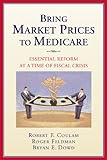 Bring Market Prices to Medicare: Essential Reform at a Time of Fiscal Crisis (AEI Studies on Medicare Reform)
