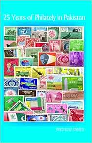 25 Years Of Philately In Pakistan Syed Syed Riaz Ahmed 9781532322556 Amazon Com Books