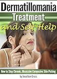 Dermatillomania Treatment and Self-Help: How to Stop Chronic, Obsessive Compusive Skin Picking