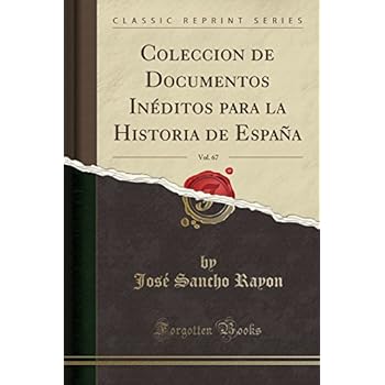 Coleccion de Documentos Inéditos para la Historia de España, Vol. 67 (Classic Reprint) Coleccion de Documentos Inéditos para la Historia de España, Vol. 67 (Classic Reprint)
