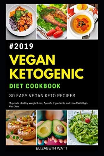 Vegan Ketogenic Diet Cookbook #2019: 30 Easy Vegan Keto Recipes, Supports Healthy Weight Loss, Specific ingredients, and Low-Carb/High-Fat Diets: 101