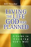 Living the Life God Has Planned : A Guide to Knowing God's Will by Bill Thrasher, Joseph M. Stowell