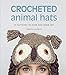 Crocheted Animal Hats: 15 patterns to hook and show off