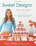 Sweet Designs: Bake It, Craft It, Style It by Amy Atlas