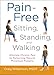 Pain-Free Sitting, Standing, and Walking: Alleviate Chronic Pain by Relearning Natural Movement Patterns by 