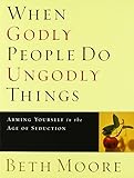 When Godly People Do Ungodly Things - Bible Study Book: Arming Yourself in the Age of Seduction