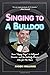 Singing to a Bulldog: From Happy Days to Hollywood Director, and the Unlikely Mentor Who Got Me There