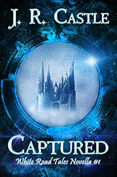 Captured: A Fantasy Romance (White Road Tale Novella Book 1) by [Castle, J. R.]