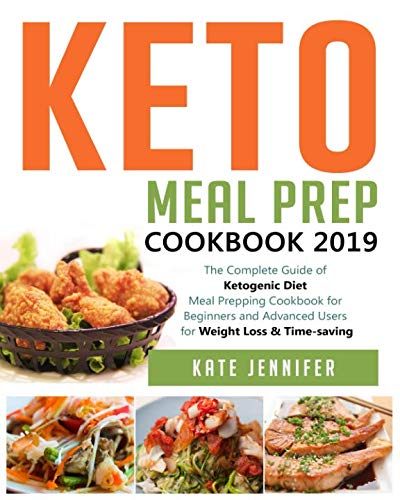 Keto Meal Prep Cookbook 2019: The Complete Guide of Ketogenic Diet Meal Prepping Cookbook for Beginn by Kate Jennifer