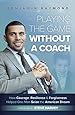 Playing the Game Without a Coach: How Courage, Resilience, and Forgiveness Helped One Man Seize the American Dream