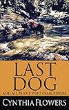 Last Dog: And All Those Who Came Before by Cynthia Flowers