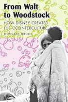 From Walt to Woodstock: How Disney Created the Counterculture