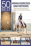 50 Best Arena Exercises and Patterns: Essential Schooling for English and Western Riders by