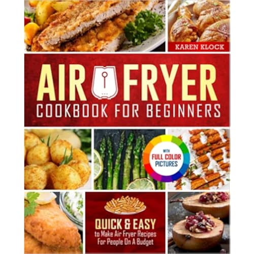 Air Fryer Cookbook For Beginners: Quick & Easy To Make Air Fryer Recipes For People On A Budget