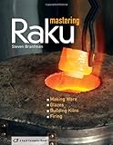Mastering Raku: Making Ware * Glazes * Building Kilns * Firing (A Lark Ceramics Book) by Steven Branfman
