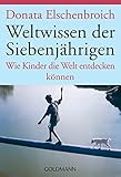 Weltwissen der Siebenj&auml;hrigen: Wie Kinder die Welt entdecken k&ouml;nnen