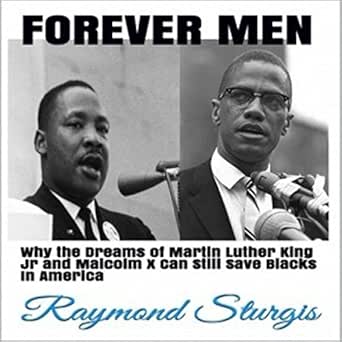 Forever Men Why The Dreams Of Martin Luther King Jr And Malcolm X Can Still Save Blacks In America By Raymond Sturgis On Amazon Music Amazon Com