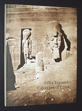 Felix Teynard: Calotypes of Egypt : A Catalogue Raisonne by Kathleen Stewart Howe