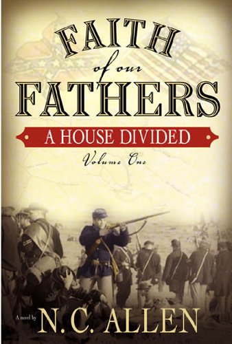Faith of Our Fathers, Volume One: A House Divided by N.C. Allen