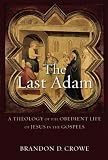 Brandon D. Crowe, "The Last Adam: A Theology of the Obedient Life of Jesus in the Gospels" (Baker Academic, 2017).