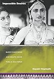 Impossible Desires: Queer Diasporas and South Asian Public Cultures (Perverse Modernities: A Series Edited by Jack Halberstam and Lisa Lowe)