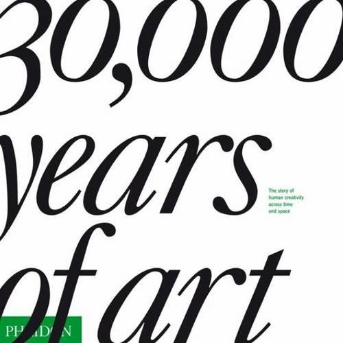 30,000 Years of Art: The Story of Human Creativity Across Time and Space, by Editors of Phaidon