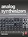 Analog Synthesizers: Understanding, Performing, Buying--From the Legacy of Moog to Software Synthesi by