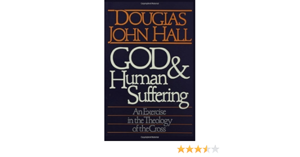 God And Human Suffering Exercise In The Theology Of The Cross Kindle Edition By Hall Douglas John Religion Spirituality Kindle Ebooks Amazon Com