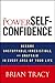 The Power of Self-Confidence: Become Unstoppable, Irresistible, and Unafraid in Every Area of Your Life