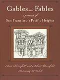 Gables and Fables: A Portrait of San Francisco's Pacific Heights by Anne Bloomfield, Arthur Bloomfield