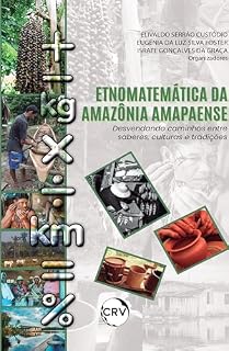 Livro Etnomatemática da Amazônia Amapaense: Desvendando caminhos entre saberes, culturas e tradições