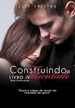Construindo a Felicidade (SÃ©rie Construindo Livro 4) por [Freitas, Lily]