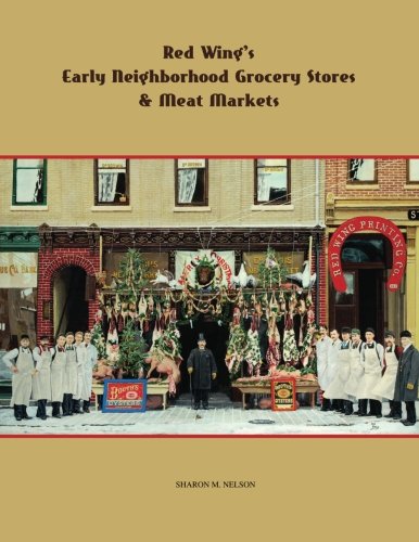 Red Wing's Early Neighborhood Grocery Stores & Meat Markets by Sharon M Nelson