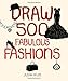 Draw 500 Fabulous Fashions: A Sketchbook for Artists, Designers, and Doodlers