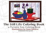 The Still Life Coloring Book: a Portable Size Coloring Book by Anne Manera