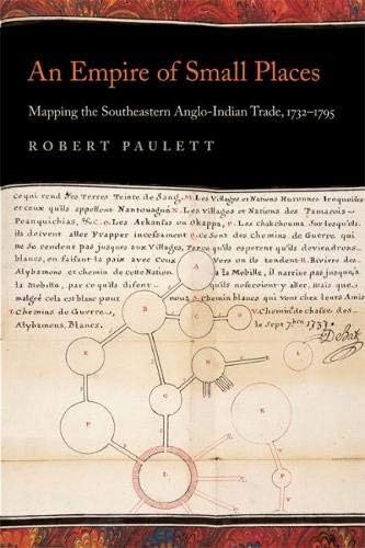 An Empire of Small Places: Mapping the Southeastern Anglo-Indian Trade, 1732–1795 (Early American Places)