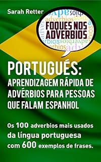 Livro PORTUGUÊS: APRENDIZAGEM RÁPIDA DE ADVÉRBIOS PARA PESSOAS QUE FALAM ESPANHOL: Os 100 advérbios mais usados da língua portuguesa com 600 exemplos de frases.