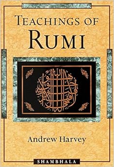 Teachings of Rumi, by Andrew Harvey Teachings of Rumi, by Andrew Harvey