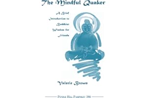 The Mindful Quaker: A Brief Introduction to Buddhist Wisdom for Friends