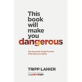 This Book Will Make You Dangerous: The Irreverent Guide for Men Who Refuse to Settle