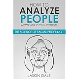 How to Analyze People: Ultimate Guide On Facial Expressions - The Science of Facial Profiling